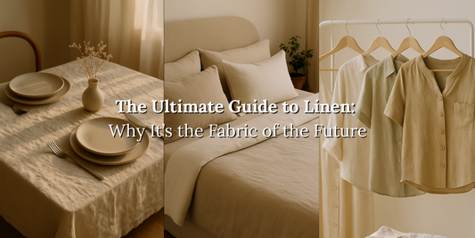 The Ultimate Guide to Linen: Why It’s the Fabric of the Future